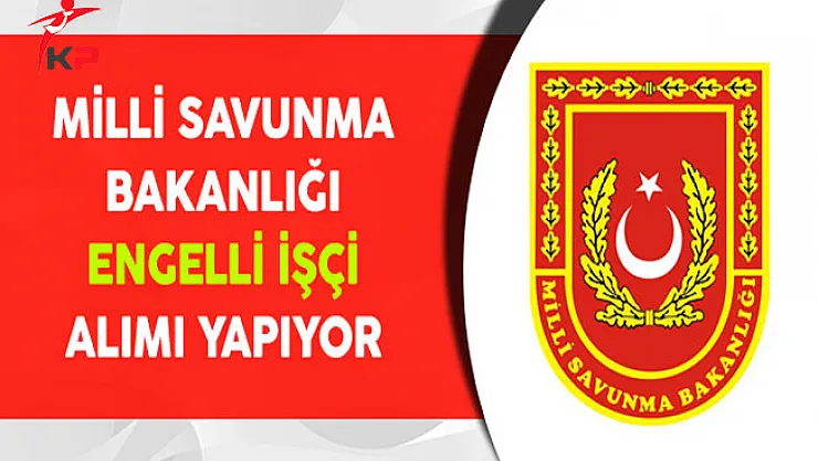 Milli Savunma Bakanlığı (MSB) Engelli İşçi Alıyor