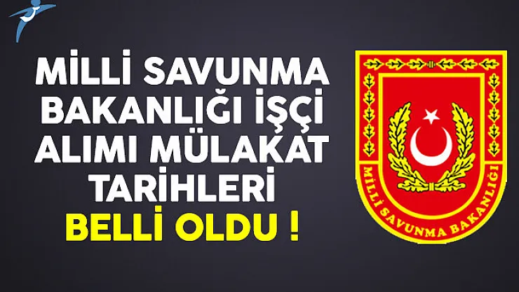 Milli Savunma Bakanlığı (MSB) işçi alımı mülakat tarihleri belli oldu