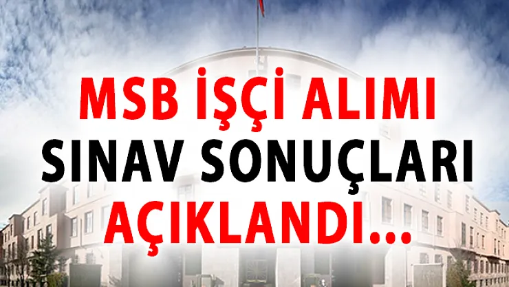 Milli Savunma Bakanlığı (MSB) İşçi Alımı Sınav Sonuçları Açıklandı!