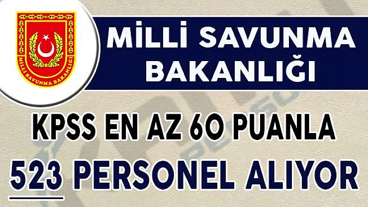 Milli Savunma Bakanlığı (MSB) KPSS En Az 60 Puan İle 523 Kamu Personeli Alımı Yapıyor !