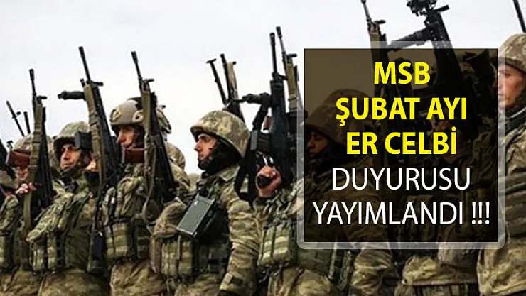 Milli Savunma Bakanlığı (MSB) Şubat 2019 Er Celp Duyurusu Yayımlandı!