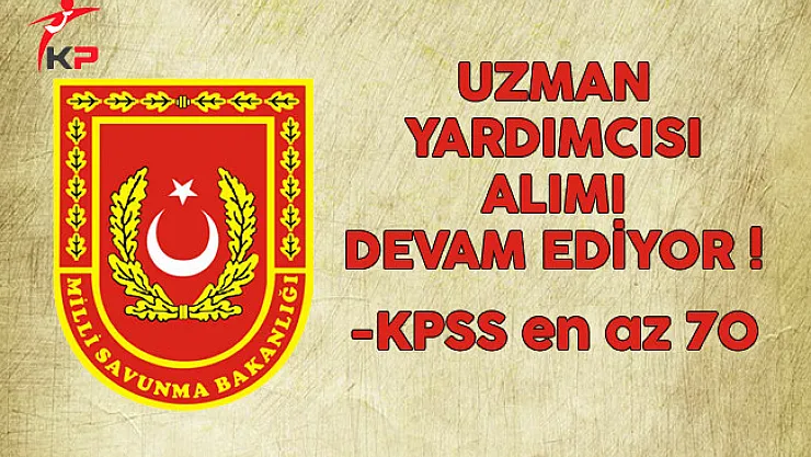 Milli Savunma Bakanlığı (MSB) Uzman Yardımcısı Alımı Başvuruları Devam Ediyor