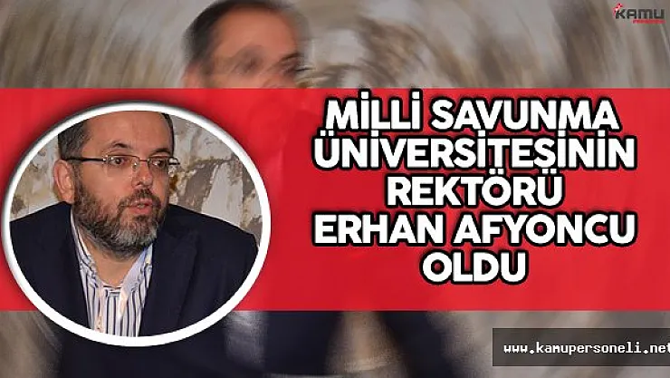 Milli Savunma Üniversitesi Rektörlüğüne Erhan Afyoncu Atandı