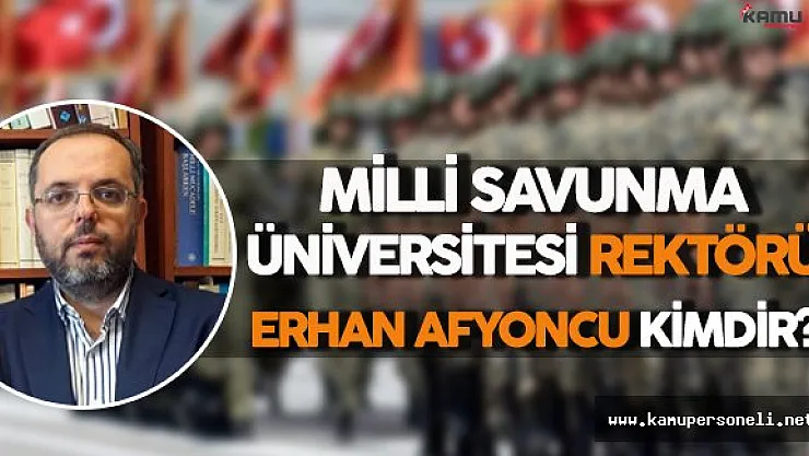 Milli Savunma Üniversitesi Yeni Rektörü Erhan Afyoncu Kimdir ?