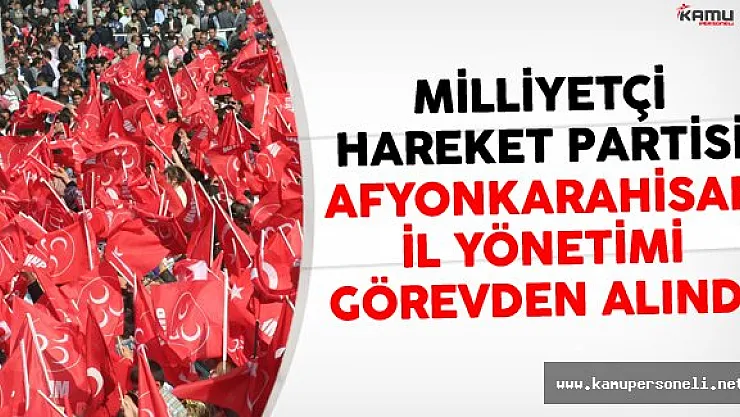 Milliyetçi Hareket Partisi Afyonkarahisar İl Yönetimi Görevden Alındı