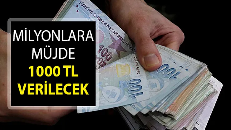 Milyonlara Müjde! 1000 TL Verilecek