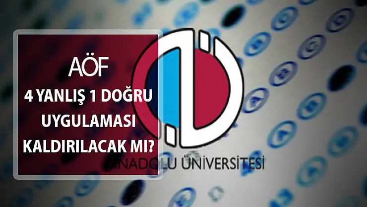 Milyonlarca Aday AÖF 4 Yanlış 1 Doğru Uygulamasından Mağdur ! AÖF 4 Yanlış 1 Doğru Uygulaması Kaldırılacak Mı?
