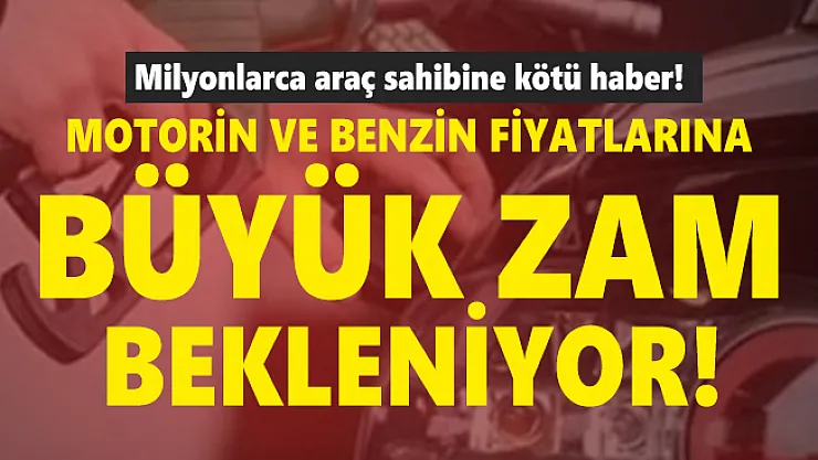 Milyonlarca araç sahibine kötü haber! Motorin ve benzin fiyatlarına büyük zam bekleniyor!