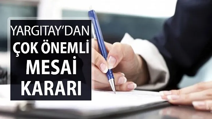 Milyonlarca Çalışanı İlgilendiriyor: Yargıtay'dan Çok Önemli Mesai Kararı