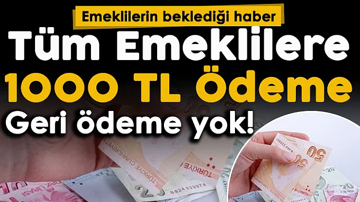 Milyonlarca emeklinin beklediği haber geldi: Emekli maaşı olan herkese geri ödemesiz 1000 lira veriliyor