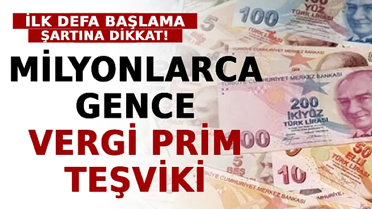 Milyonlarca Gence Vergi Prim Teşviki! İlk Defa Başlama Şartına Dikkat