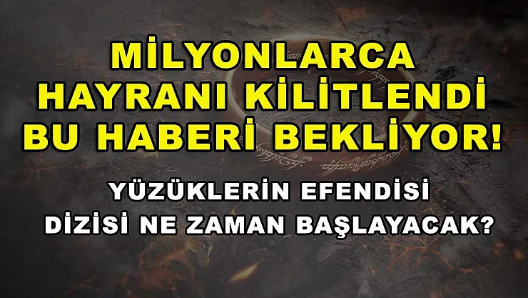 Milyonlarca hayranı kilitlendi bu haberi bekliyor! Yüzüklerin Efendisi dizisi ne zaman başlayacak?