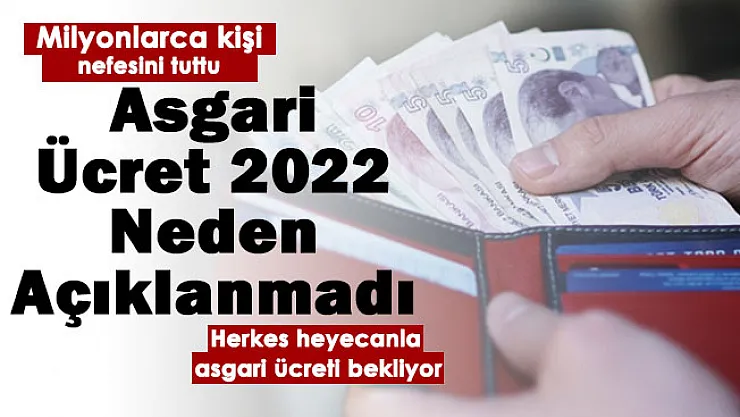 Milyonlarca kişi nefesini tutmuş bekliyor! 2022 asgari ücret neden açıklanmadı?