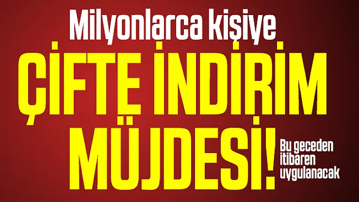 Milyonlarca kişiye çifte indirim müjdesi! Bu geceden itibaren uygulanacak