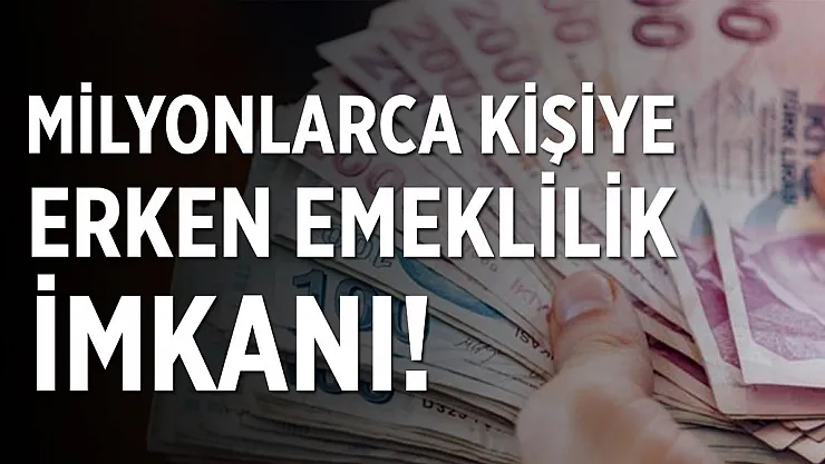 Milyonlarca kişiye erken emeklilik şansı!