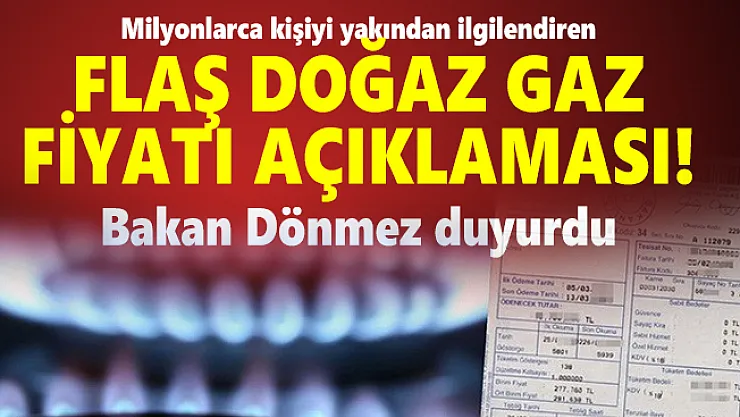 Milyonlarca kişiyi yakından ilgilendiren flaş doğaz gaz fiyatı açıklaması! Bakan Dönmez duyurdu