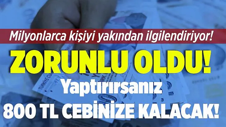 Milyonlarca kişiyi yakından ilgilendiriyor! Zorunlu oldu! Yaptıranların cebine 800 TL kalacak!