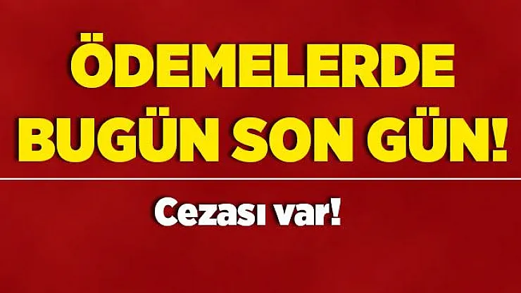 Milyonlarca kişiyi yakından ilgilendiriyor! Bugün son gün! Ödemeyenlere ceza..