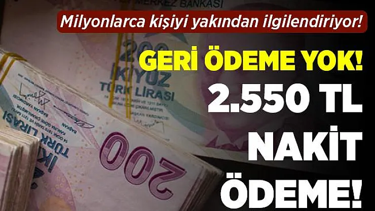 Milyonlarca kişiyi yakından ilgilendiriyor! Geri ödemesiz 2.550 TL veriliyor!