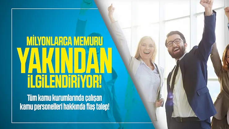 Milyonlarca memuru yakından ilgilendiriyor! Tüm kamu kurumlarında çalışan kamu personelleri hakkında flaş talep!