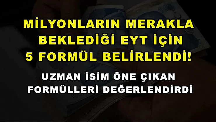 Milyonların merakla beklediği EYT için 5 formül belirlendi! Uzman isim öne çıkan formülleri değerlendirdi