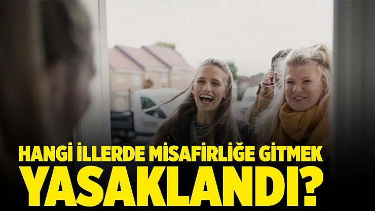 Misafirliğe gitmek hangi illerde yasak? Misafirliğe gitmek yasak mı?