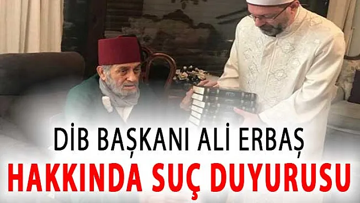Mısıroğlu'nu Ziyaret Eden DİB Başkanı Ali Erbaş Hakkında Suç Duyurusu