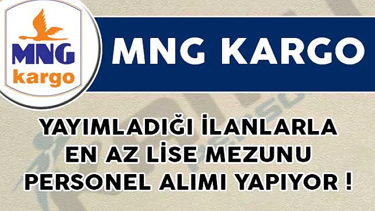 MNG Kargo Yayımladığı İlanlarla En Az Lise Mezunu Personel Alımları Yapacağını Açıkladı!