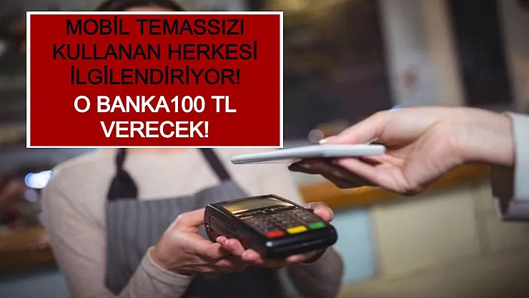 Mobil Temassızı Kullanan Herkesi İlgilendiriyor! O Banka100 TL Verecek!