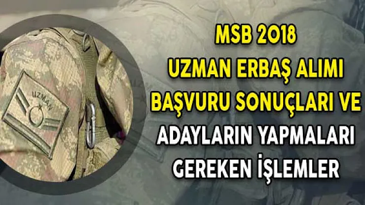 MSB 2018 Uzman Erbaş Alımı Başvuru Sonuçları ve Adayların Yapmaları Gereken İşlemler