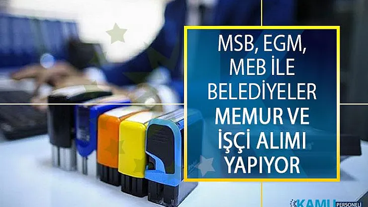 MSB, EGM, MEB İle Belediyeler Memur ve İşçi Alımı İçin Yeni İş İlanı Yayımladılar!