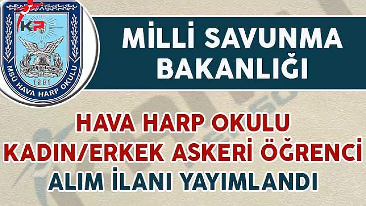 MSB Hava Harp Okulu Askeri Öğrenci Alım İlanı Yayımlandı