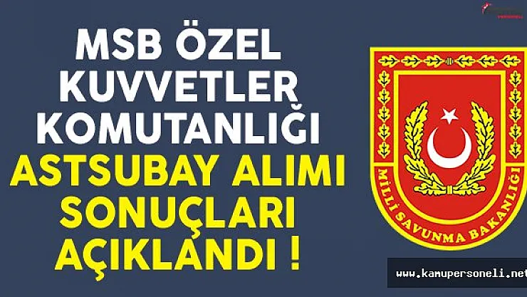 MSB Özel Kuvvetler Komutanlığı muvazzaf astsubay alımı başvuru sonuçları açıklandı
