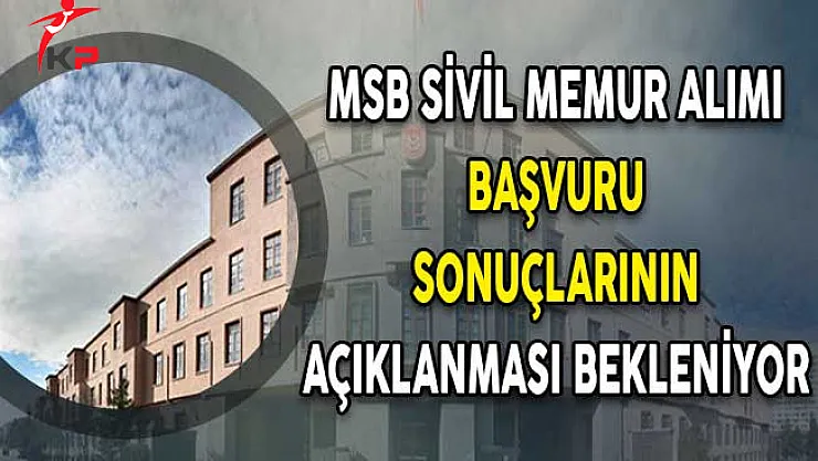 MSB Sivil Memur Alımı Başvuru Sonuçlarının Açıklanması Bekleniyor