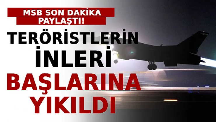 MSB Son Dakika Paylaştı! Teröristlerin İnleri Başlarına Yıkıldı