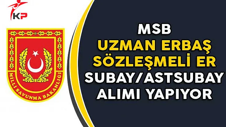 MSB Uzman Erbaş, Sözleşmeli Er ve Subay/Astsubay Alımı Yapıyor