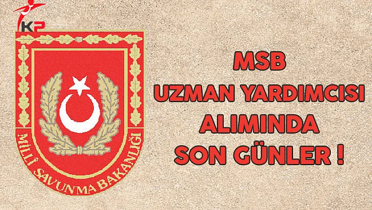 MSB Uzman Yardımcısı Alımı Başvurularında Son Günler !