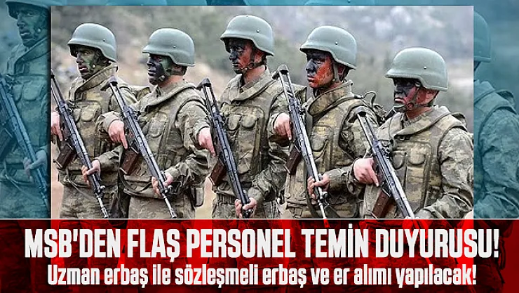 MSB'den flaş Personel temin duyurusu! Uzman erbaş ile sözleşmeli erbaş ve er alımı yapılacak!