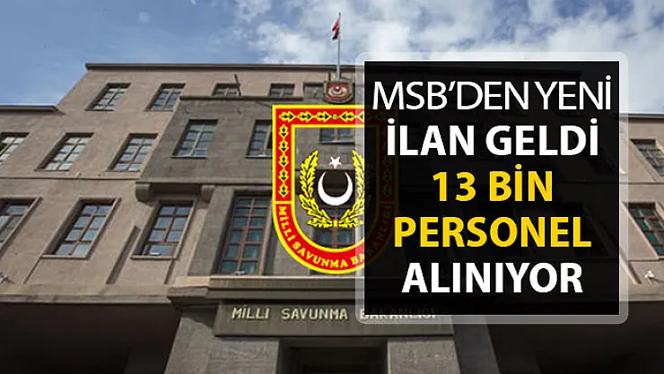 MSB'den Yeni İlan Geldi ! 13 Bin Personel Alımı Yapılıyor