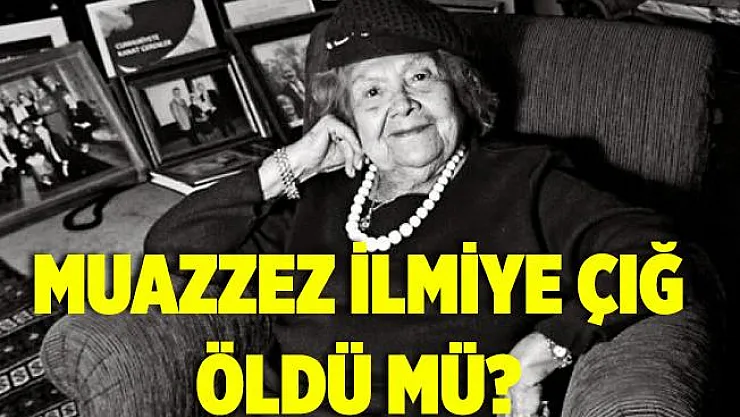 Muazzez İlmiye Çığ öldü mü? Muazzez İlmiye Çığ kimdir?