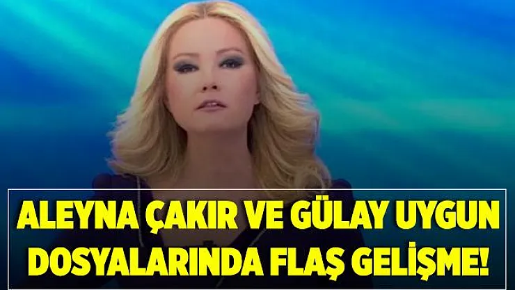 Müge Anlı Aleyna Çakır cinayetinde son durum! Müge Anlı Aleyna Çakır ve Gülay Uygun'un dosyalarını kapattı!