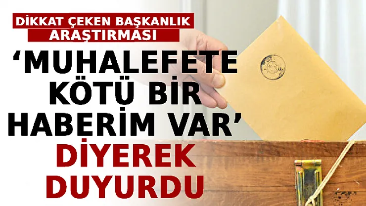 'Muhalefete Kötü Bir Haberim Var' Diyerek Duyurdu! Dikkat Çeken Başkanlık Araştırması