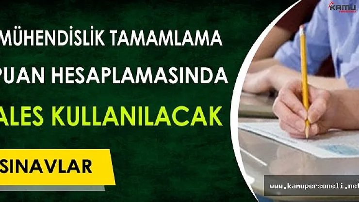 Mühendislik Tamamlama Sınavlarının Puan Hesaplanmasında ALES Kullanılacak !