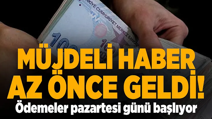 Müjdeli haber az önce geldi! Ödemeler pazartesi günü başlıyor