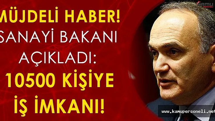 Müjdeli haber! Bakan Açıkladı: 10500 Kişiye İş İmkanı