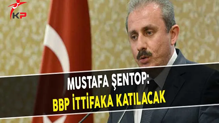 Mustafa Şentop: BBP İttifaka Katılacak