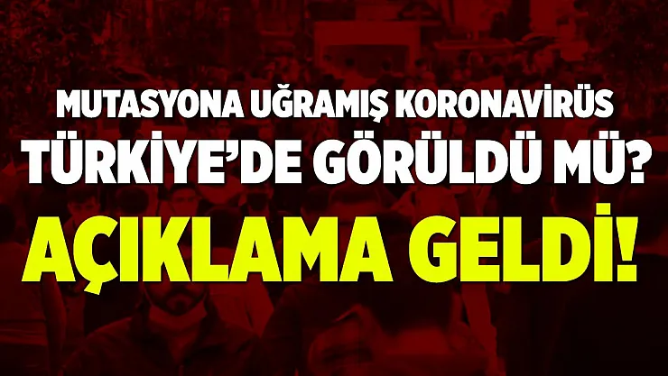 Mutasyona uğramış koronavirüs Türkiye'de görüldü mü? Açıklandı!