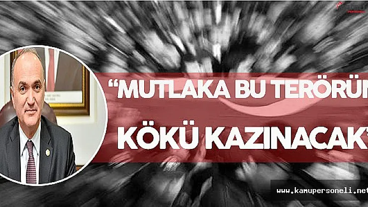 ' Mutlaka Ama Mutlaka Bu Terör'ün Kökü Kazınacak '