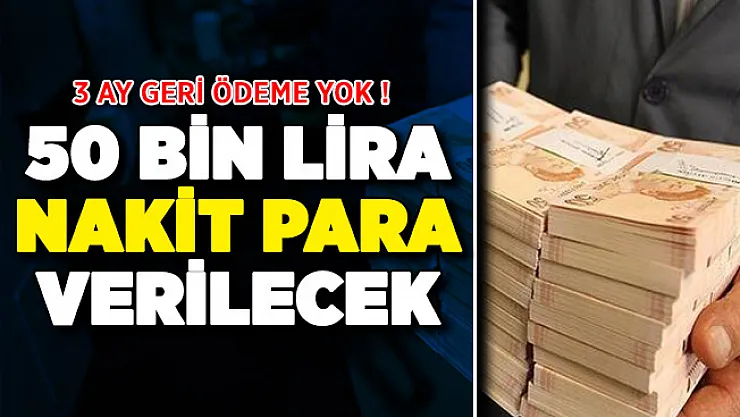 Nakit ihtiyacı olanlara 50 bin lira verilecek! 3 ay geri ödeme yok