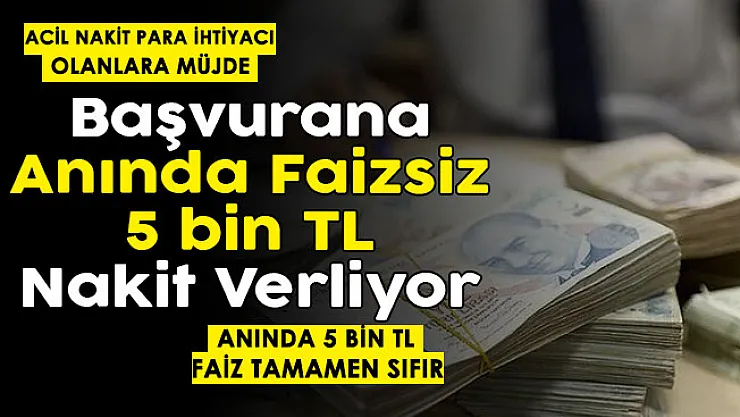 Nakit Para ihtiyacı olanlara müjde! Başvuru yapana anında faizsiz 5 bin lira veriliyor